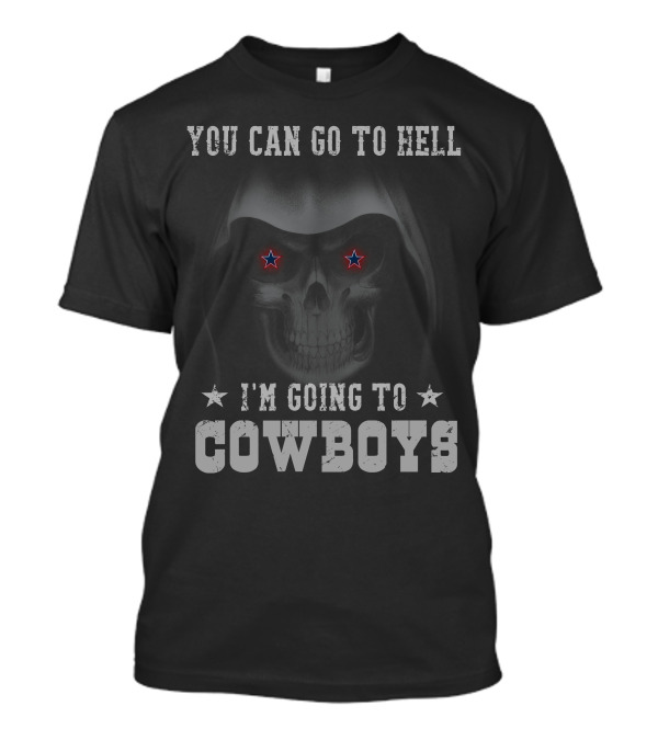 You Can Go To Hell I'm Going To Cowboys T-Shirt
