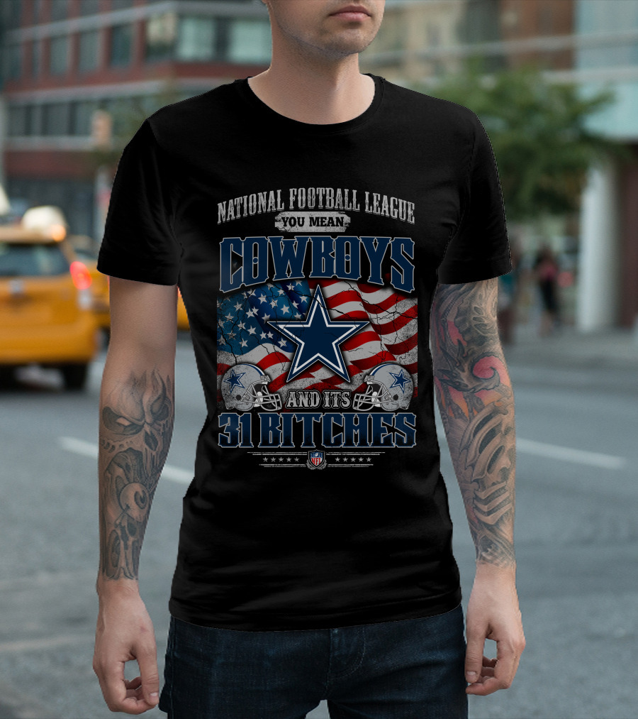 National Football League You Mean Cowboys 31 Bitches T-Shirt