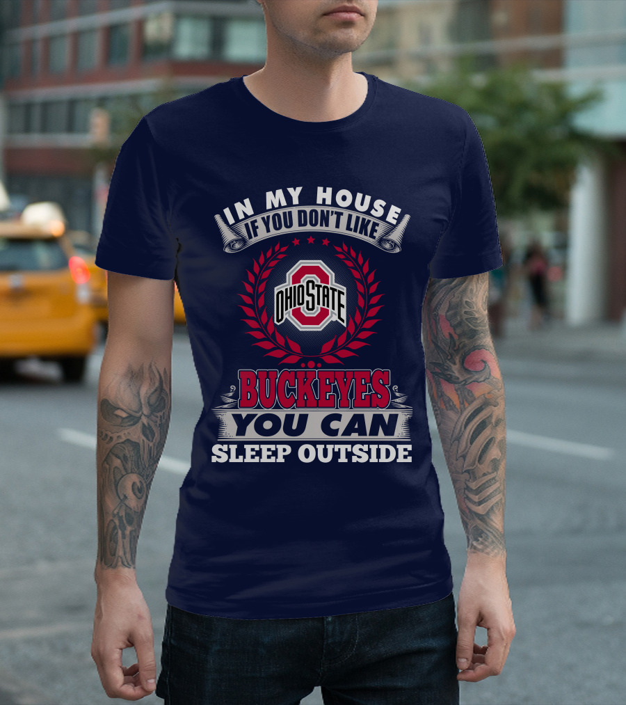 In My House If You Don't Like Ohio State Buckeyes You Can Sleep Outside T-Shirt