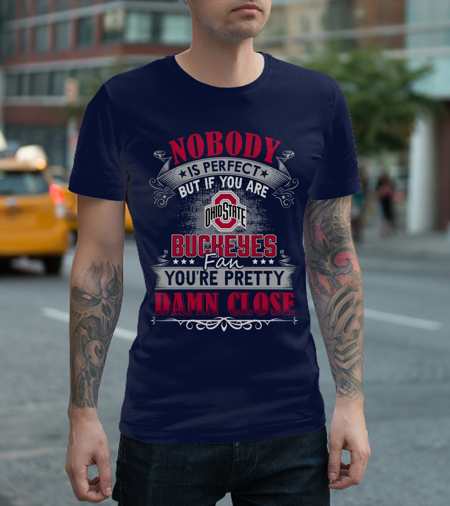 Nobody Is Perfect But If You Are Ohio State Buckeyes Fan You're Pretty Damn Close T-Shirt