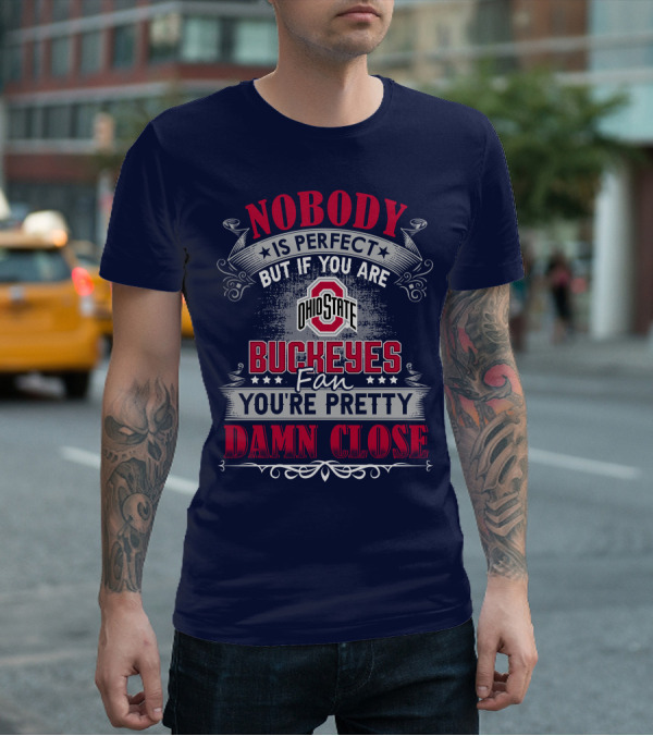 Nobody Is Perfect But If You Are Ohio State Buckeyes Fan You're Pretty Damn Close T-Shirt