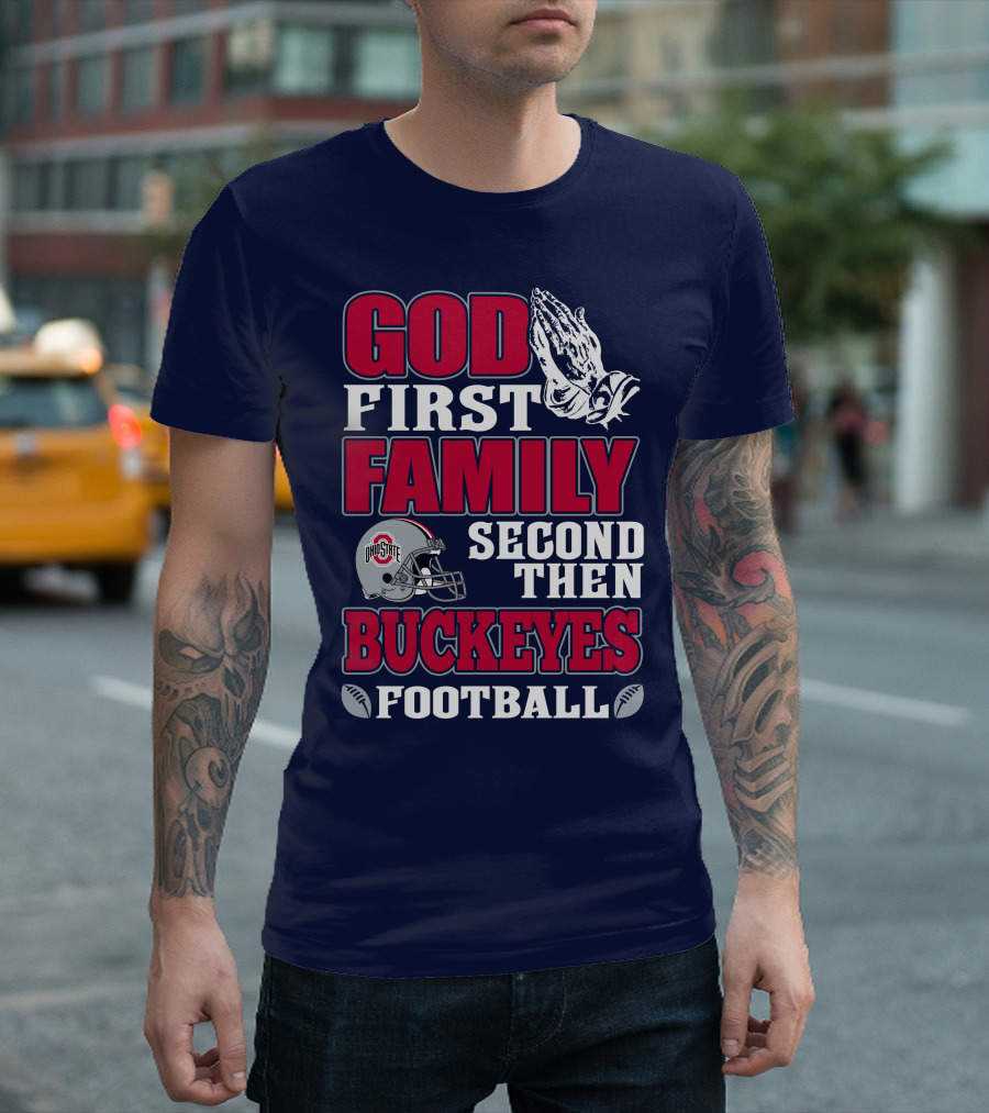 God First Family Second Then Ohio State Buckeyes Football T-Shirt