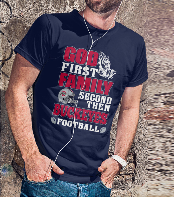 God First Family Second Then Ohio State Buckeyes Football T-Shirt