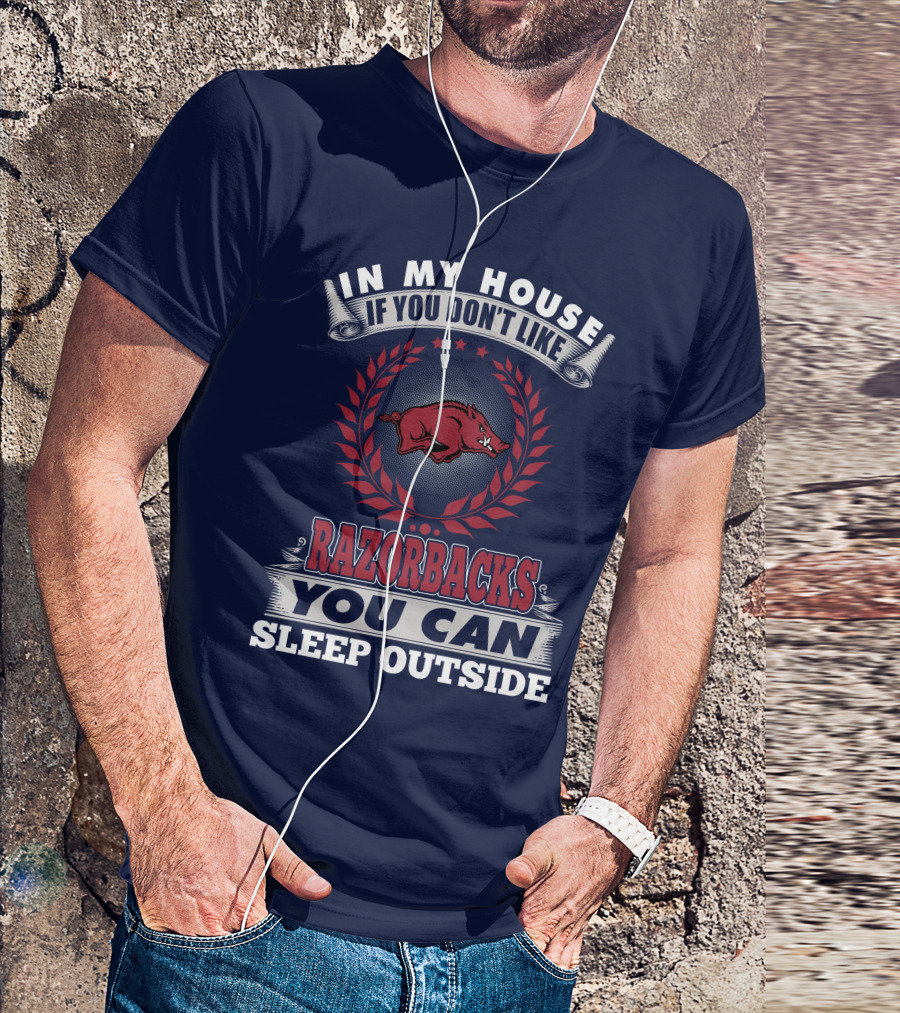 In My House If You Don't Like Arkansas Razorbacks You Can Sleep Outside T-Shirt