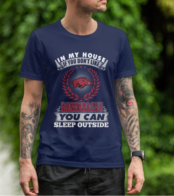 In My House If You Don't Like Arkansas Razorbacks You Can Sleep Outside T-Shirt