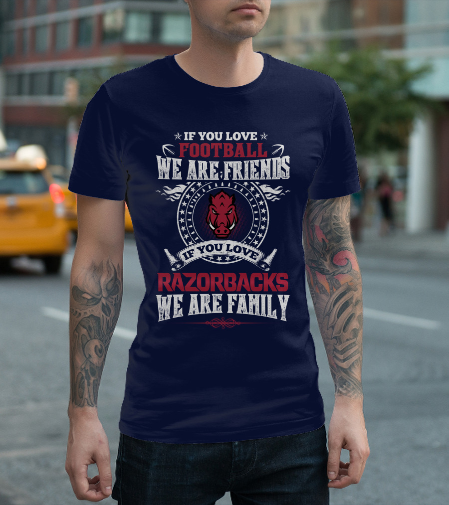 If You Love Football We Are Friends If You Love Razorbacks We Are Family T-Shirt
