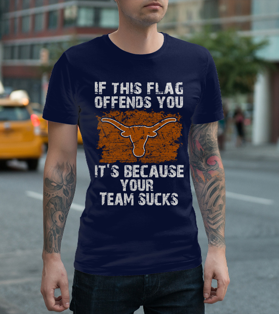 If This Flag Offends You Texas Longhorns It's Because Your Team Sucks T-Shirt