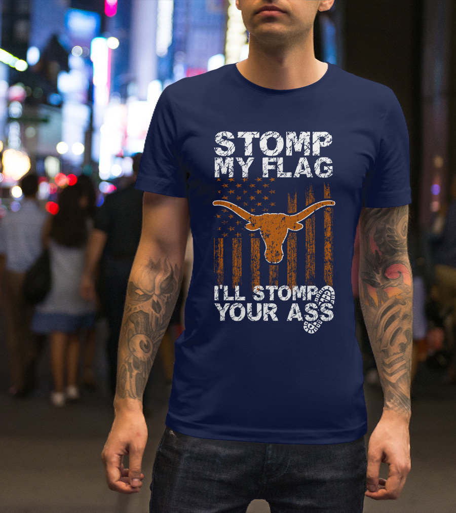 Stomp My Flag I'll Stomp Your Ass Texas Longhorns T-Shirt
