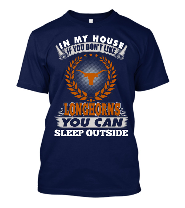 In My House If You Don't Like Longhorns You Can Sleep Outside T-Shirt