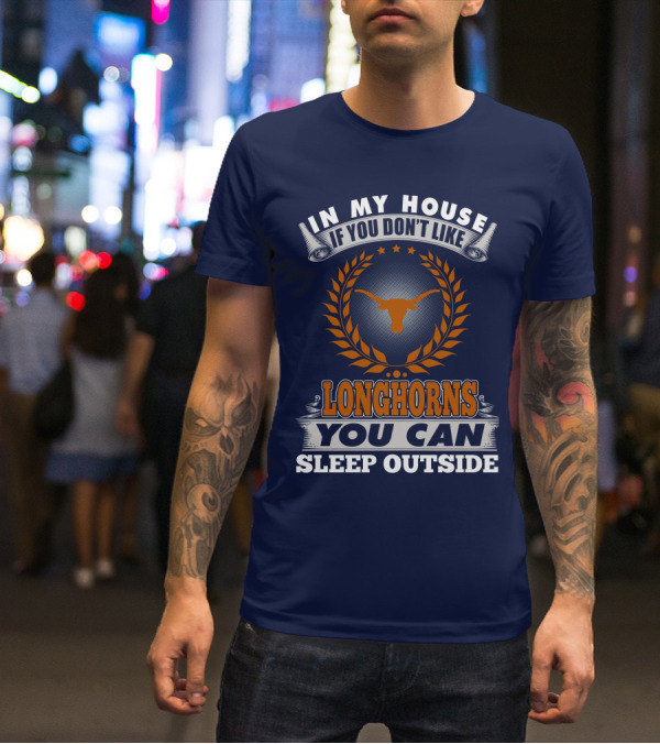 In My House If You Don't Like Longhorns You Can Sleep Outside T-Shirt