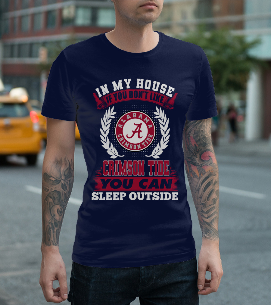 In My House If You Don't Like Alabama Crimson Tide You Can Sleep Outside T-Shirt