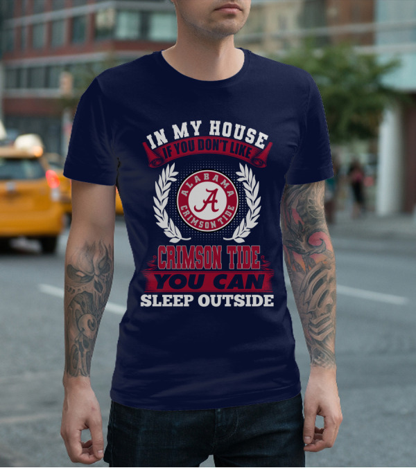 In My House If You Don't Like Alabama Crimson Tide You Can Sleep Outside T-Shirt