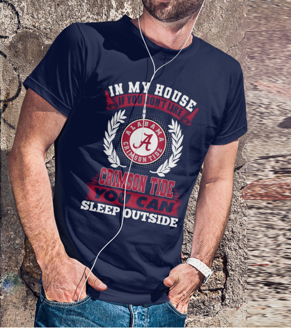 In My House If You Don't Like Alabama Crimson Tide You Can Sleep Outside T-Shirt