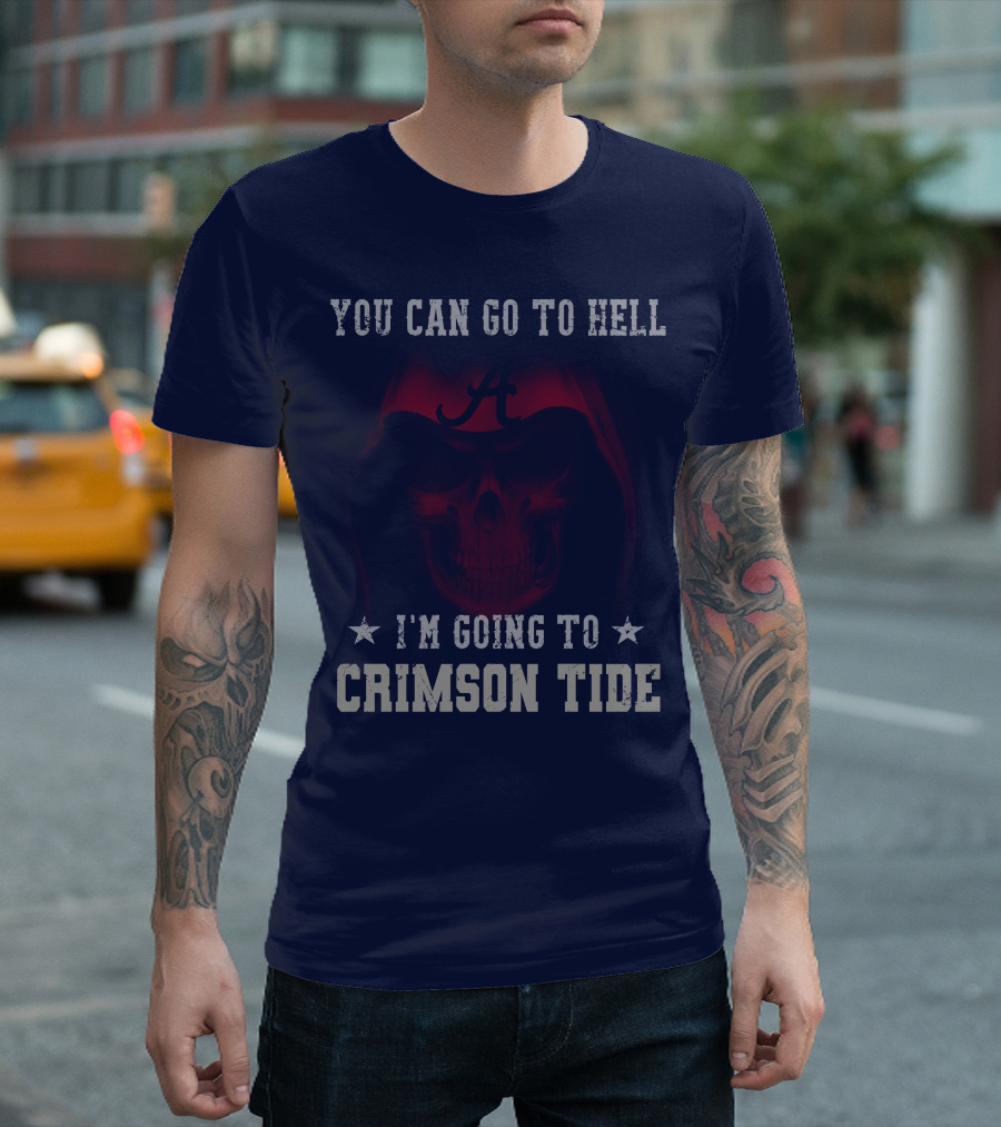 You Can Go To Hell I'm Going To Alabama Crimson Tide T-Shirt