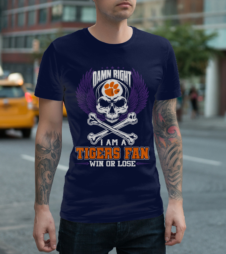 Damn Right I Am A Clemson Tigers Fan Win Or Lose T-Shirt