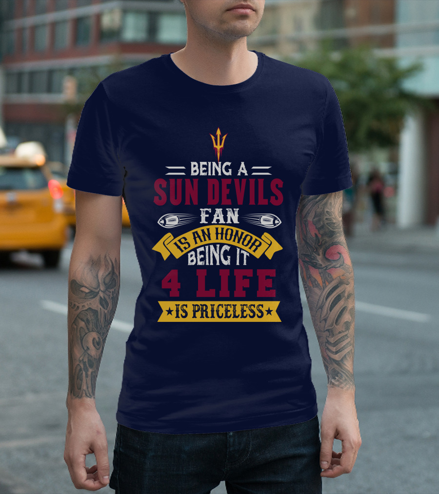 Being A Sun Devils Fan Is An Honor Being It 4 Life Is Priceless T-Shirt
