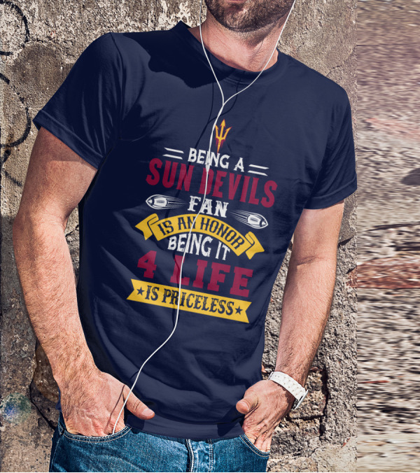 Being A Sun Devils Fan Is An Honor Being It 4 Life Is Priceless T-Shirt