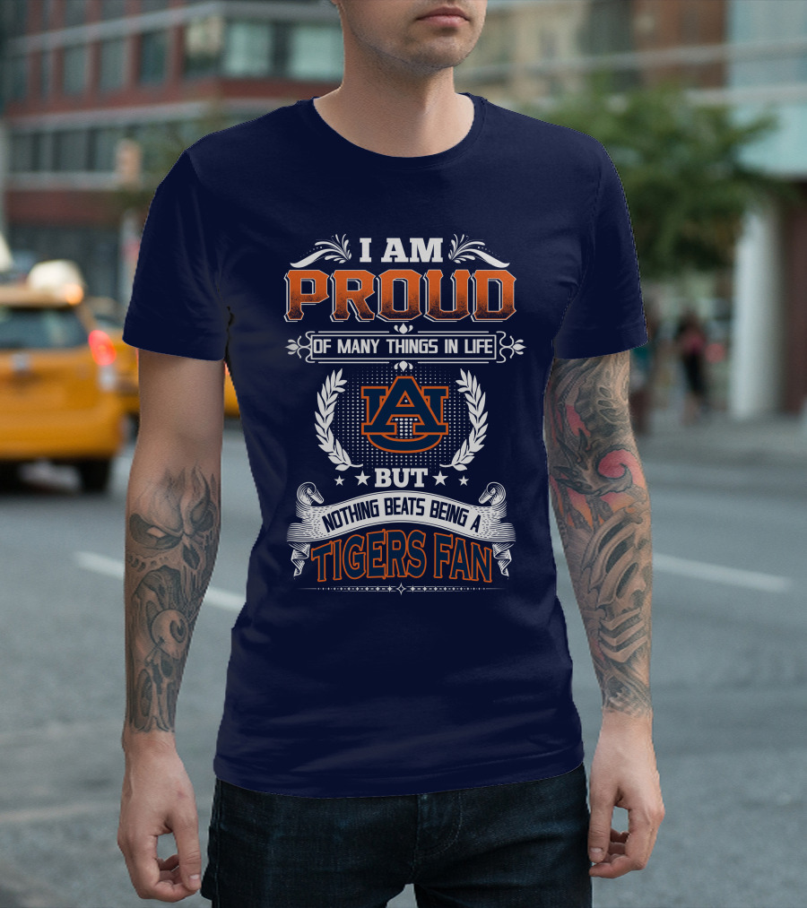 I Am Proud Of Many Things In Life But Nothing Beats Being A Auburn Tigers Fan T-Shirt