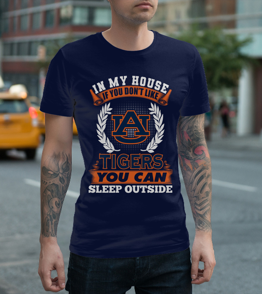 Auburn Tigers In My House If You Don't Like Tigers You Can Sleep Outside T-Shirt