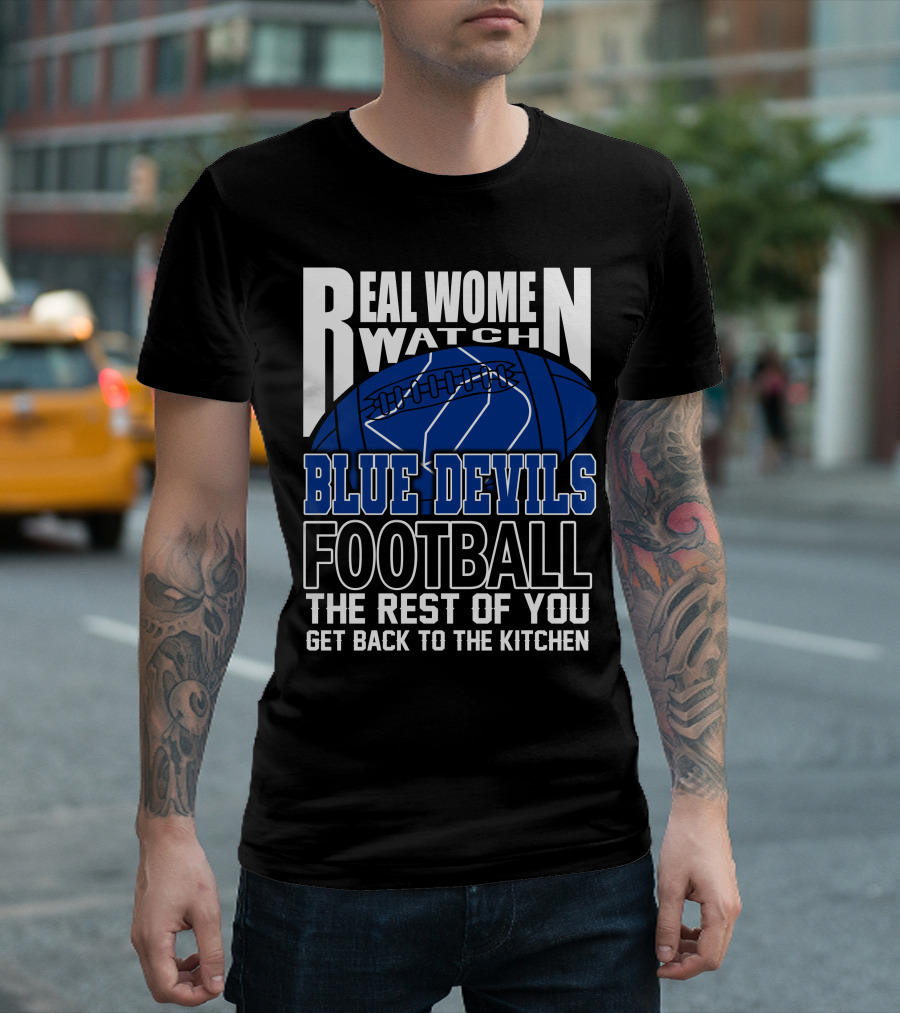 Real Women Watch Blue Devils Football The Rest Of You Get Back To The Kitchen T-Shirt