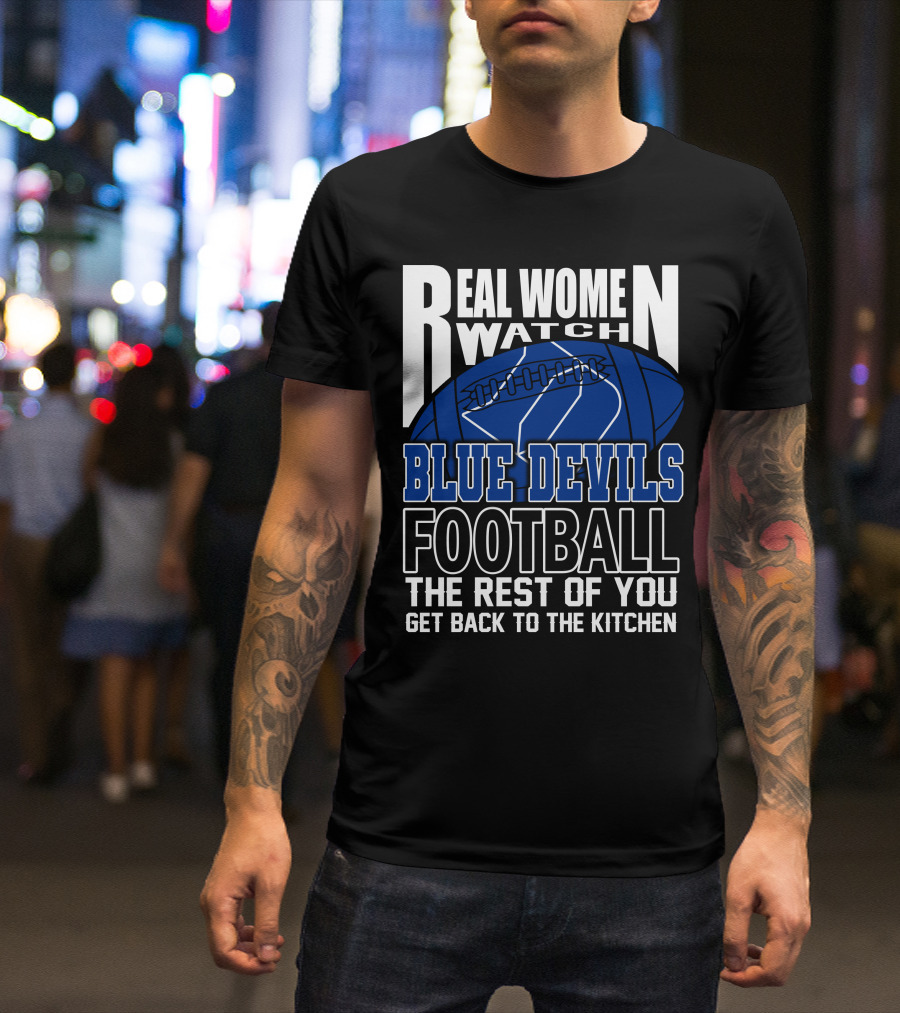 Real Women Watch Blue Devils Football The Rest Of You Get Back To The Kitchen T-Shirt