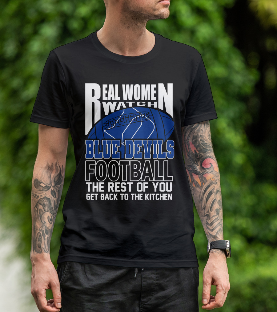 Real Women Watch Blue Devils Football The Rest Of You Get Back To The Kitchen T-Shirt