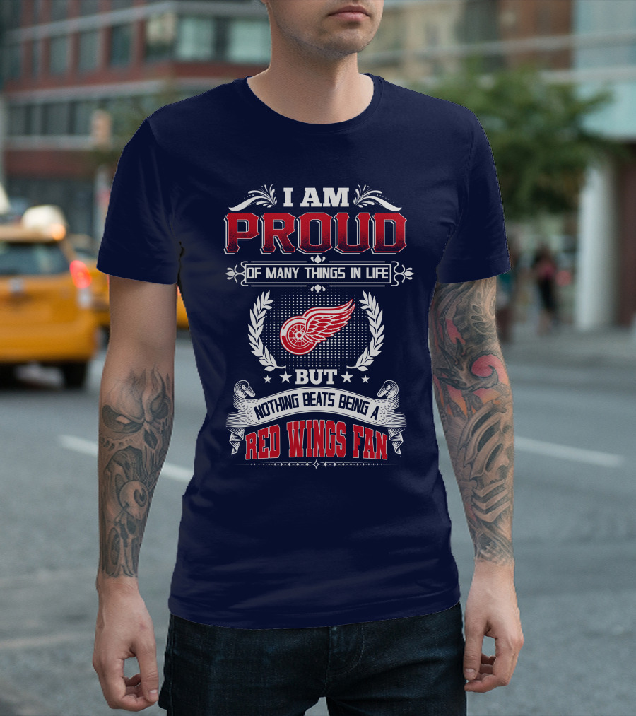 I Am Proud Of Many Things In Life But Nothing Beats Being A Red Wings Fan T-Shirt