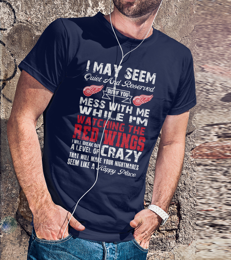 I May Seem Quiet But If You Mess With Me Watching The Detroit Red Wings Crazy Nightmares T-Shirt