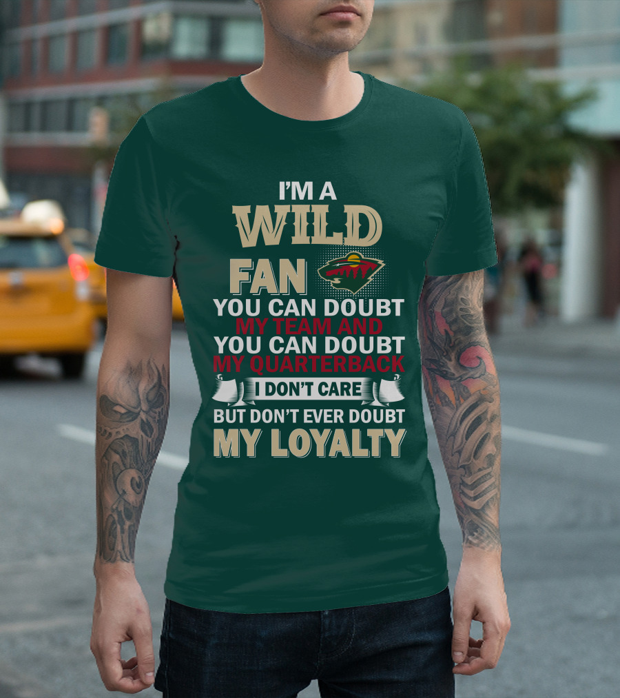 I'm A Wild Fan You Can Doubt My Team And My Quarterback But Don't Ever Doubt My Loyalty T-Shirt