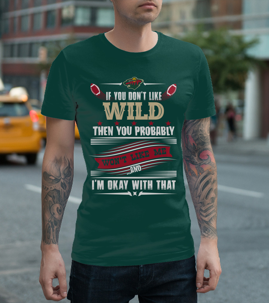 Minnesota Wild If You Don't Like Wild Then You Probably Won't Like Me And I'm Okay With That T-Shirt
