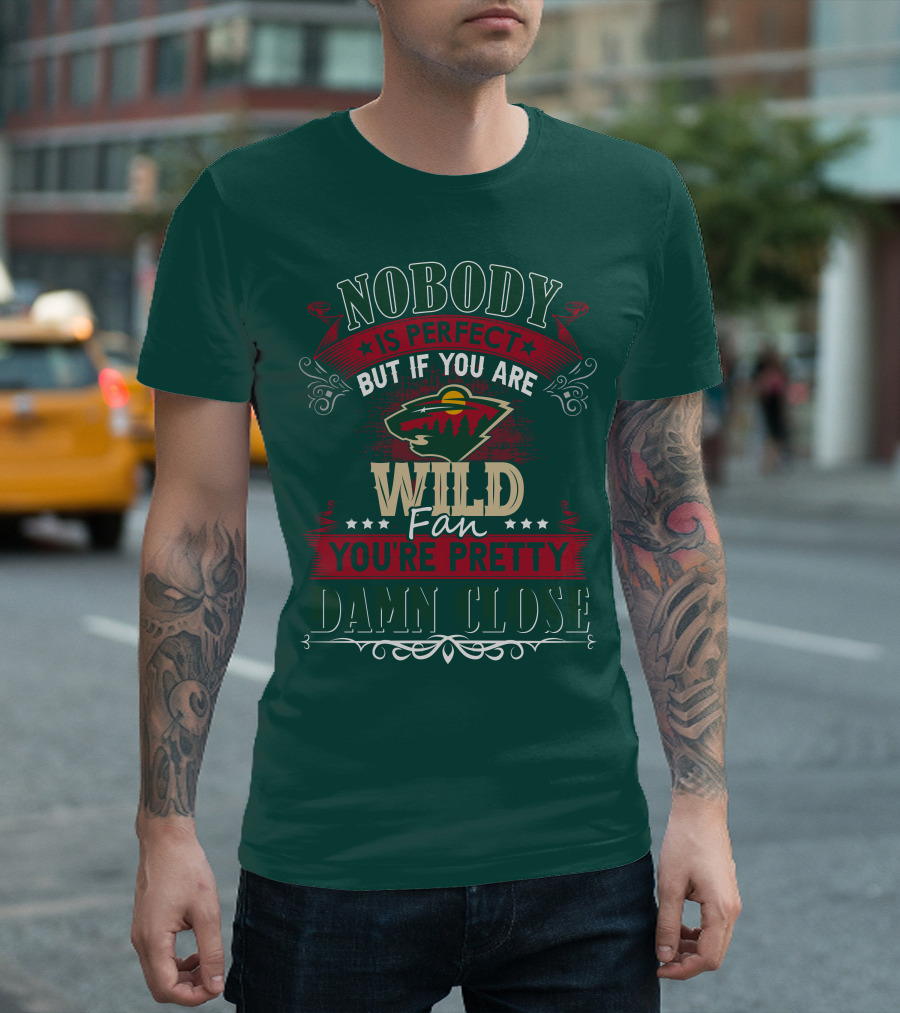 Nobody Is Perfect But If You Are Wild Fan You're Pretty Damn Close Minnesota Wild T-Shirt