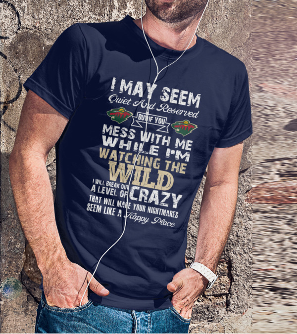 Minnesota Wild Mess With Me While Watching The Wild I Will Break Out Crazy T-Shirt
