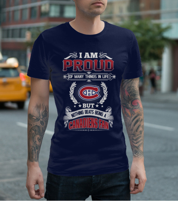 I Am Proud Of Many Things In Life But Nothing Beats Being A Canadiens Fan T-Shirt