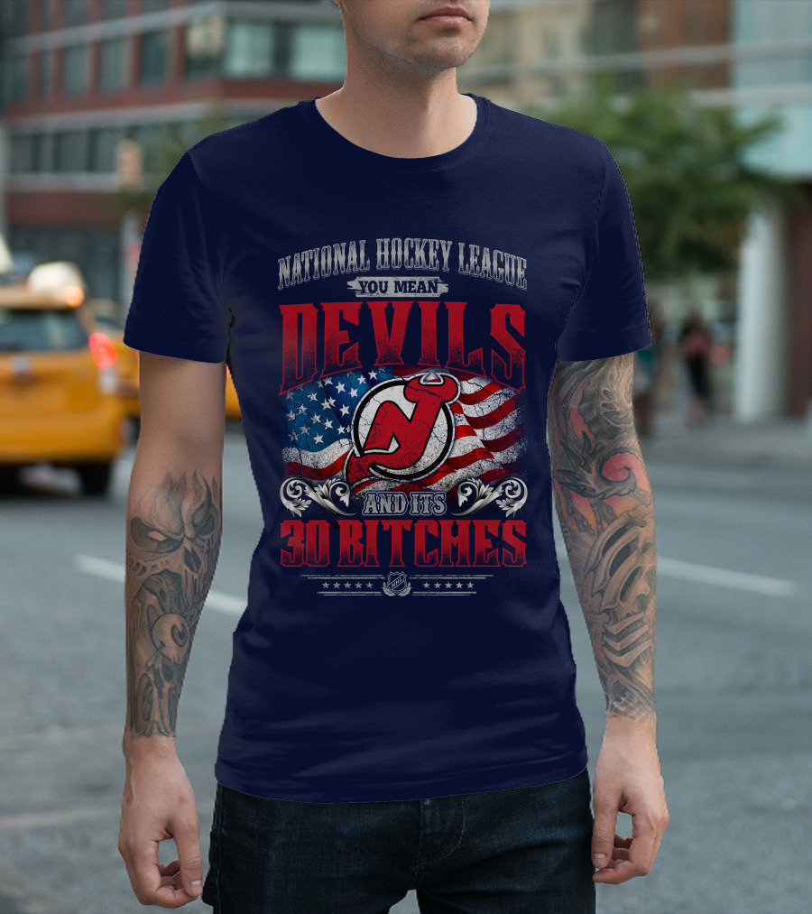 National Hockey League You Mean Devils And Its 30 Bitches T-Shirt