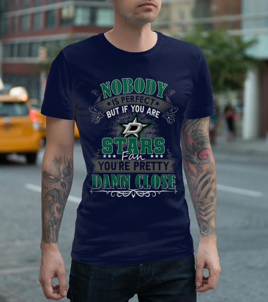 Nobody Is Perfect But If You Are A Dallas Stars Fan You're Pretty Damn Close T-Shirt