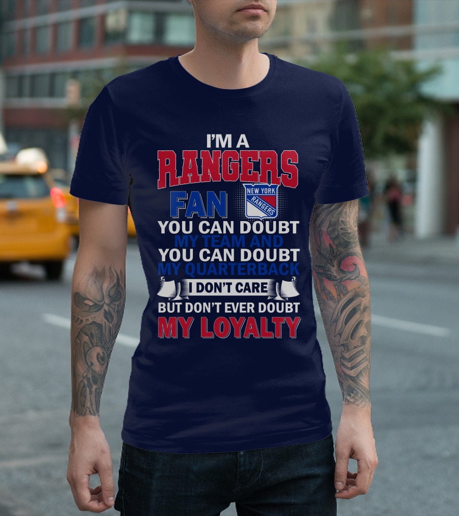 I'm A New York Rangers Fan You Can Doubt My Team And Quarterback I Don't Care But Don't Ever Doubt My Loyalty T-Shirt