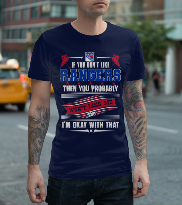 New York Rangers If You Don't Like Rangers Then You Probably Won't Like Me And I'm Okay With That T-Shirt