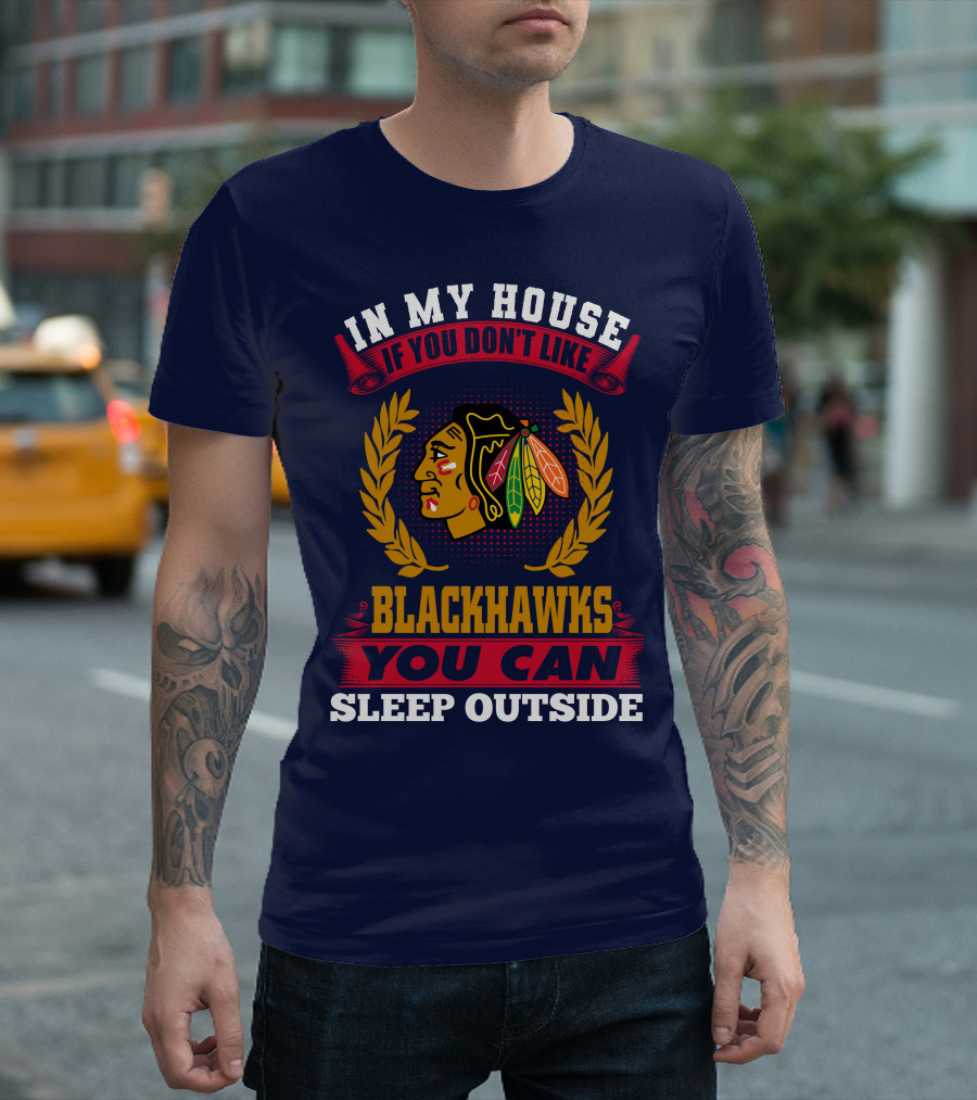 In My House If You Don't Like Blackhawks You Can Sleep Outside T-Shirt