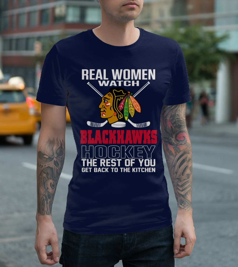 Real Women Watch Blackhawks Hockey The Rest Of You Get Back To The Kitchen T-Shirt