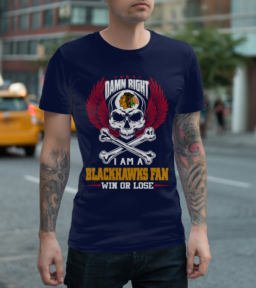 Damn Right I Am A Blackhawks Fan Win Or Lose T-Shirt