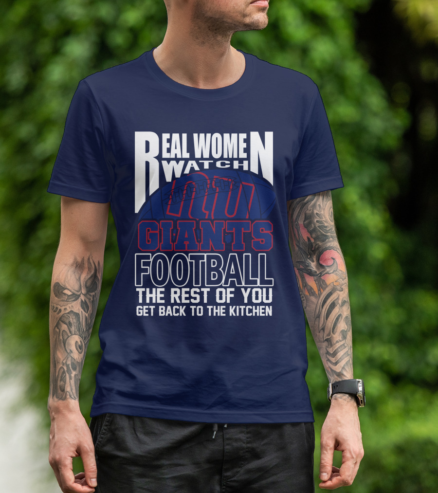 Real Women Watch New York Giants Football The Rest Of You Get Back To The Kitchen T-Shirt