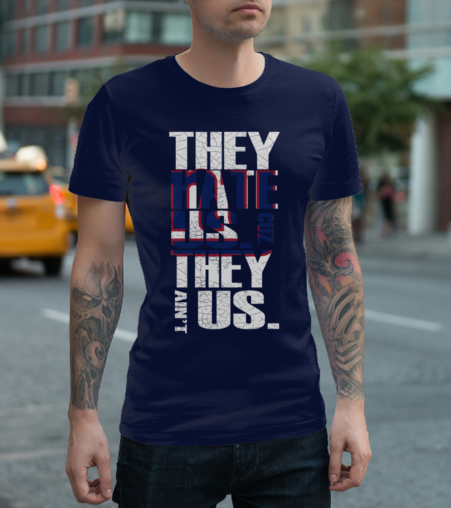 They Hate Us 'Cause They Ain't Us New York Giants T-Shirt