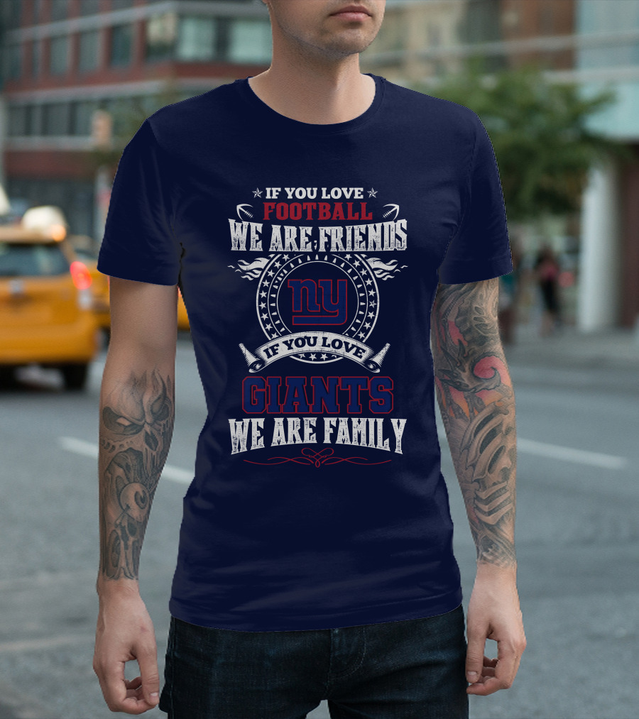 If You Love Football We Are Friends If You Love Giants We Are Family Ny T-Shirt