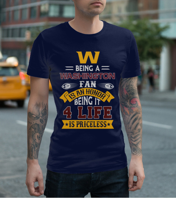 W Being A Washington Fan Is An Honor Being It 4 Life Is Priceless T-Shirt
