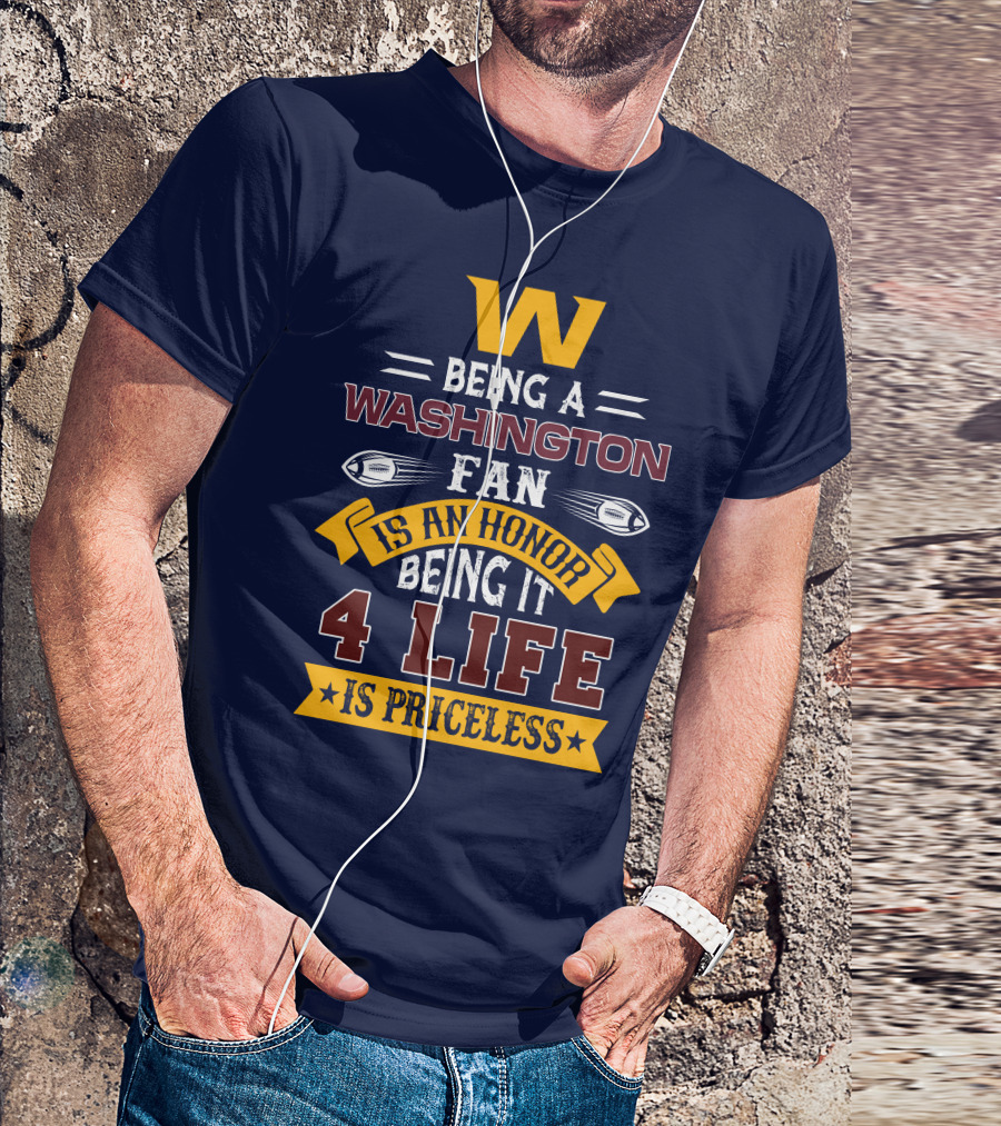 W Being A Washington Fan Is An Honor Being It 4 Life Is Priceless T-Shirt