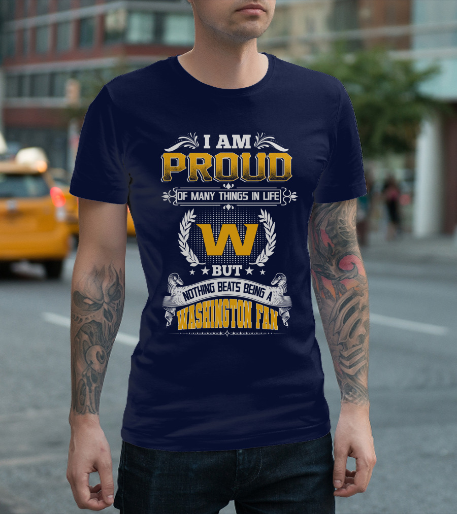 I Am Proud Of Many Things In Life But Nothing Beats Being A Washington Fan T-Shirt