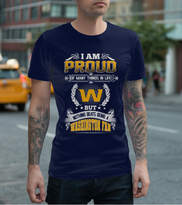 I Am Proud Of Many Things In Life But Nothing Beats Being A Washington Fan T-Shirt