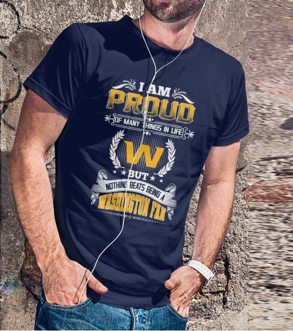 I Am Proud Of Many Things In Life But Nothing Beats Being A Washington Fan T-Shirt