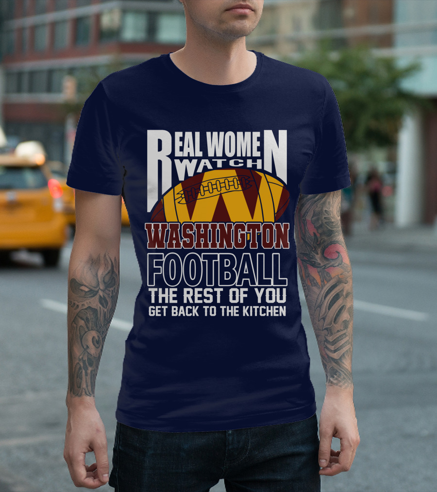 Real Women Watch Washington Football The Rest Of You Get Back To The Kitchen T-Shirt