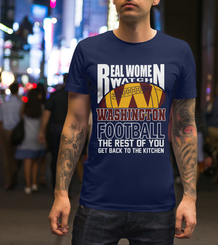 Real Women Watch Washington Football The Rest Of You Get Back To The Kitchen T-Shirt